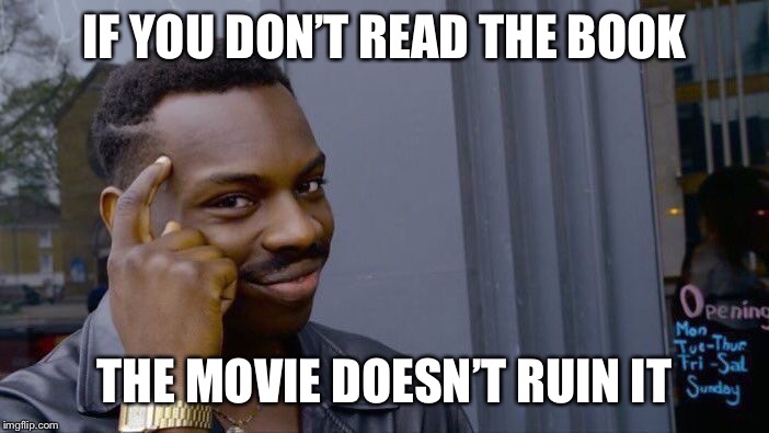 Roll Safe Think About It Meme | IF YOU DON’T READ THE BOOK THE MOVIE DOESN’T RUIN IT | image tagged in memes,roll safe think about it | made w/ Imgflip meme maker