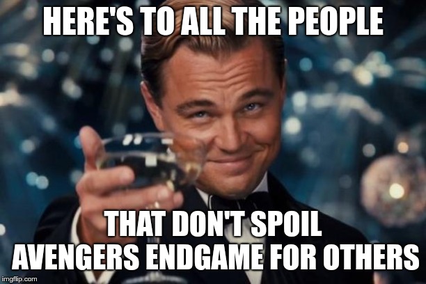 Leonardo Dicaprio Cheers | HERE'S TO ALL THE PEOPLE; THAT DON'T SPOIL AVENGERS ENDGAME FOR OTHERS | image tagged in memes,leonardo dicaprio cheers | made w/ Imgflip meme maker
