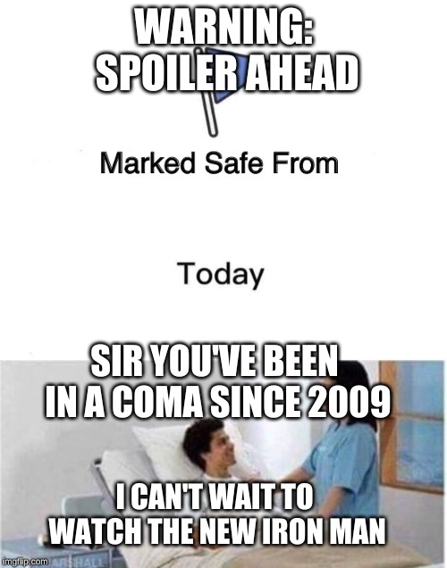 WARNING: SPOILER AHEAD; SIR YOU'VE BEEN IN A COMA SINCE 2009; I CAN'T WAIT TO WATCH THE NEW IRON MAN | image tagged in sir you've been in a coma,memes,marked safe from | made w/ Imgflip meme maker