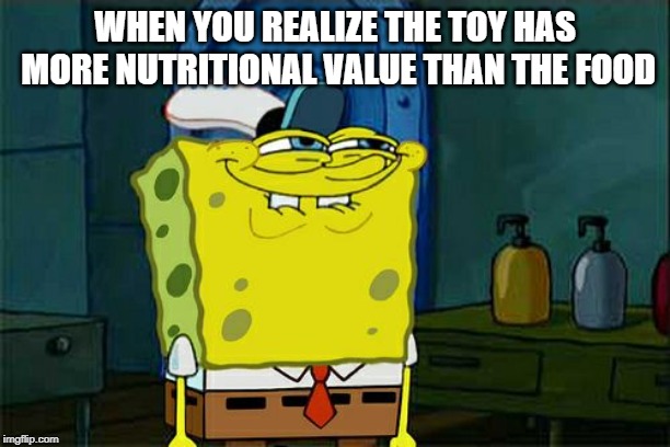 Don't You Squidward Meme | WHEN YOU REALIZE THE TOY HAS MORE NUTRITIONAL VALUE THAN THE FOOD | image tagged in memes,dont you squidward | made w/ Imgflip meme maker