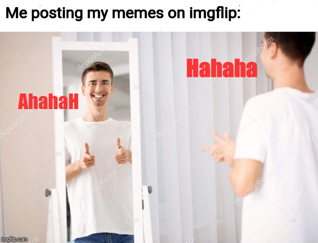 And while I wait for the up votes to come pouring in | Me posting my memes on imgflip:; Hahaha; AhahaH | image tagged in thumbs up mirror,bank white top template thin,meanwhile on imgflip,imgflip points,imgflip users | made w/ Imgflip meme maker