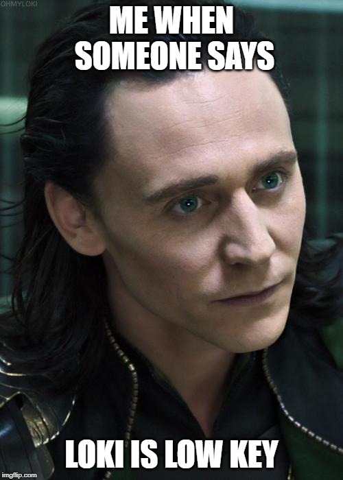 Nice Guy Loki |  ME WHEN SOMEONE SAYS; LOKI IS LOW KEY | image tagged in memes,nice guy loki | made w/ Imgflip meme maker