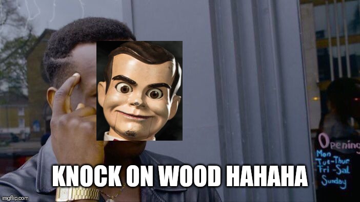 Roll Safe Think About It Meme | KNOCK ON WOOD HAHAHA | image tagged in memes,roll safe think about it | made w/ Imgflip meme maker