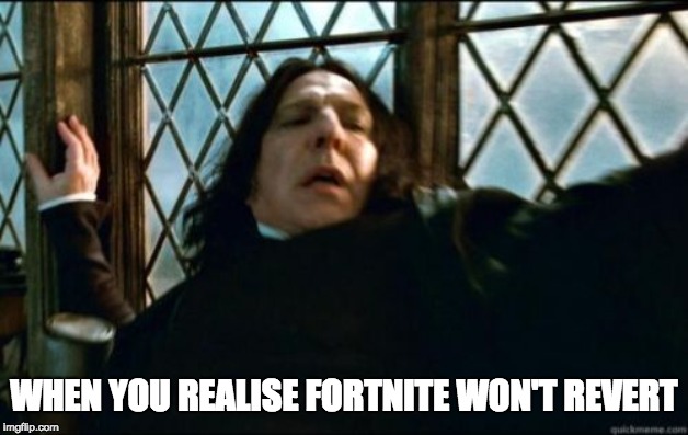 Snape | WHEN YOU REALISE FORTNITE WON'T REVERT | image tagged in memes,snape | made w/ Imgflip meme maker