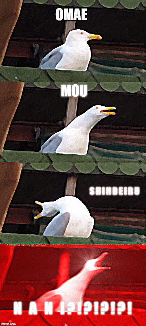 Inhaling Seagull Meme | OMAE; MOU; S H I N D E I R U; N   A   N   I ? ! ? ! ? ! ? ! | image tagged in memes,inhaling seagull | made w/ Imgflip meme maker