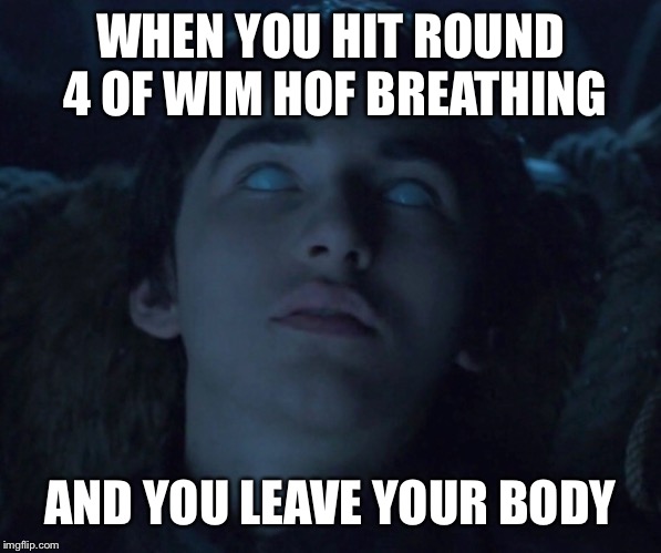 Deep breathing | WHEN YOU HIT ROUND 4 OF WIM HOF BREATHING; AND YOU LEAVE YOUR BODY | image tagged in breathe | made w/ Imgflip meme maker