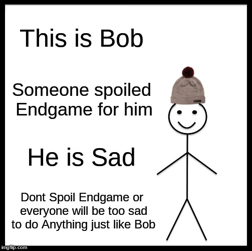 Dont Spoil Endgame | This is Bob; Someone spoiled Endgame for him; He is Sad; Dont Spoil Endgame or everyone will be too sad to do Anything just like Bob | image tagged in memes,be like bill,avengers endgame,fortnite,sad,no spoilers | made w/ Imgflip meme maker