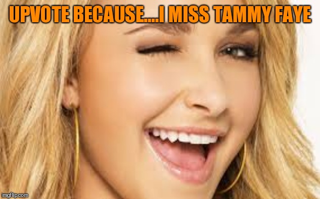 UPVOTE BECAUSE....I MISS TAMMY FAYE | image tagged in hayden wink | made w/ Imgflip meme maker