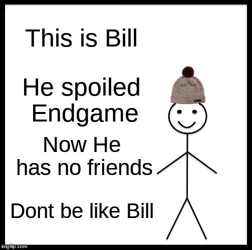 Dont Spoil Endgame | This is Bill; He spoiled Endgame; Now He has no friends; Dont be like Bill | image tagged in memes,be like bill,avengers endgame,no spoilers,fortnite,sad | made w/ Imgflip meme maker