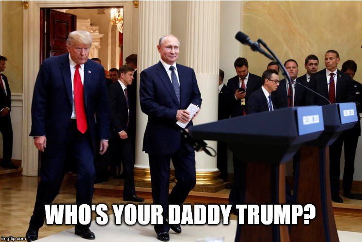 Who's yer Daddy? | WHO'S YOUR DADDY TRUMP? | image tagged in donald trump,vladimir putin,donald trump vladamir putin,weakness | made w/ Imgflip meme maker