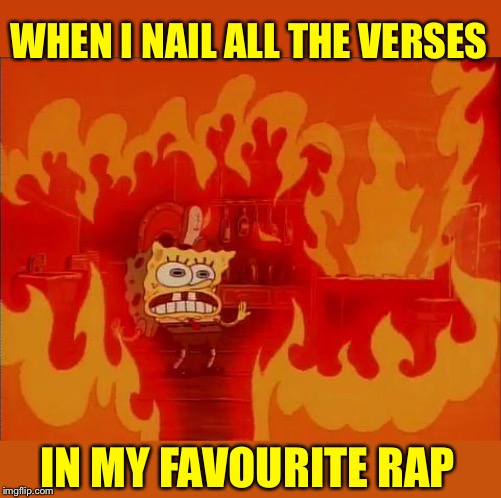 Spongebob feeling so lit right now | Spongebob week April 29th to May 5th an EGOS production | | WHEN I NAIL ALL THE VERSES; IN MY FAVOURITE RAP | image tagged in burning spongebob,spongebob week,egos,nailed it,rap,lit | made w/ Imgflip meme maker