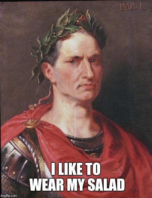ceasar | I LIKE TO WEAR MY SALAD | image tagged in ceasar | made w/ Imgflip meme maker