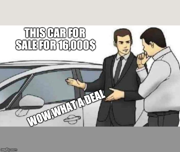 Car Salesman Slaps Roof Of Car Meme | THIS CAR FOR SALE FOR 16,000$; WOW,WHAT A DEAL | image tagged in memes,car salesman slaps roof of car | made w/ Imgflip meme maker