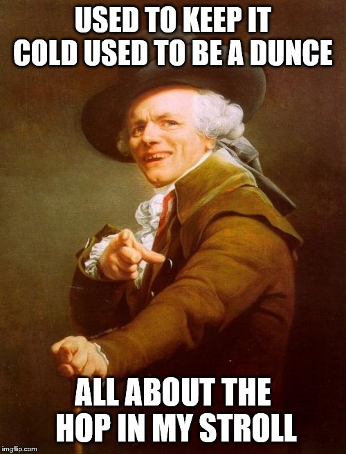 we are going to set fire to the whole shack down | USED TO KEEP IT COLD
USED TO BE A DUNCE; ALL ABOUT THE HOP IN MY STROLL | image tagged in memes,joseph ducreux | made w/ Imgflip meme maker