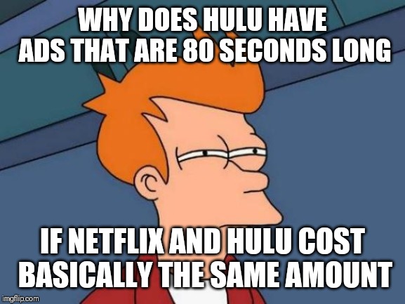 Futurama Fry Meme | WHY DOES HULU HAVE ADS THAT ARE 80 SECONDS LONG; IF NETFLIX AND HULU COST BASICALLY THE SAME AMOUNT | image tagged in memes,futurama fry | made w/ Imgflip meme maker