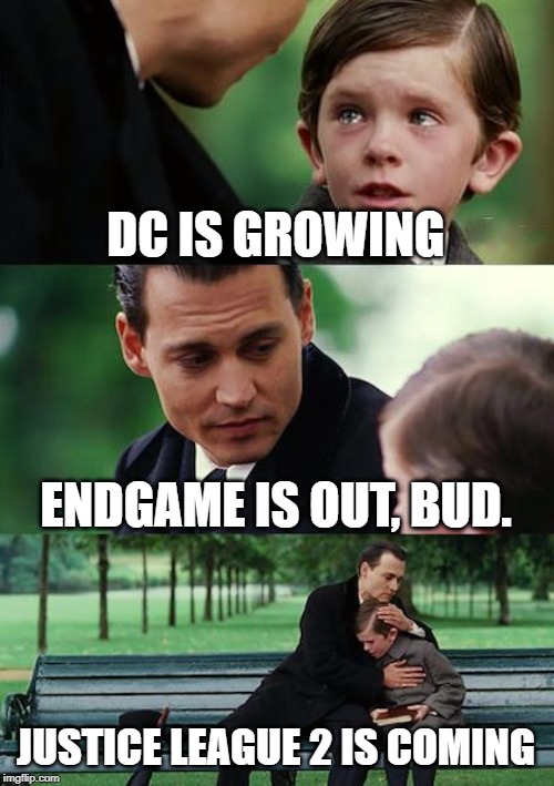 Finding Neverland | DC IS GROWING; ENDGAME IS OUT, BUD. JUSTICE LEAGUE 2 IS COMING | image tagged in memes,finding neverland | made w/ Imgflip meme maker