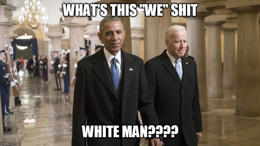 joe biden | WHAT'S THIS "WE" SHIT; WHITE MAN???? | image tagged in joe biden | made w/ Imgflip meme maker