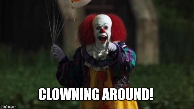 Pennywise | CLOWNING AROUND! | image tagged in pennywise | made w/ Imgflip meme maker