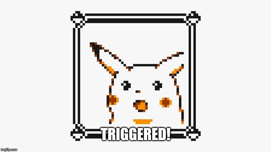 8-bit surprised pikachu | TRIGGERED! | image tagged in 8-bit surprised pikachu | made w/ Imgflip meme maker