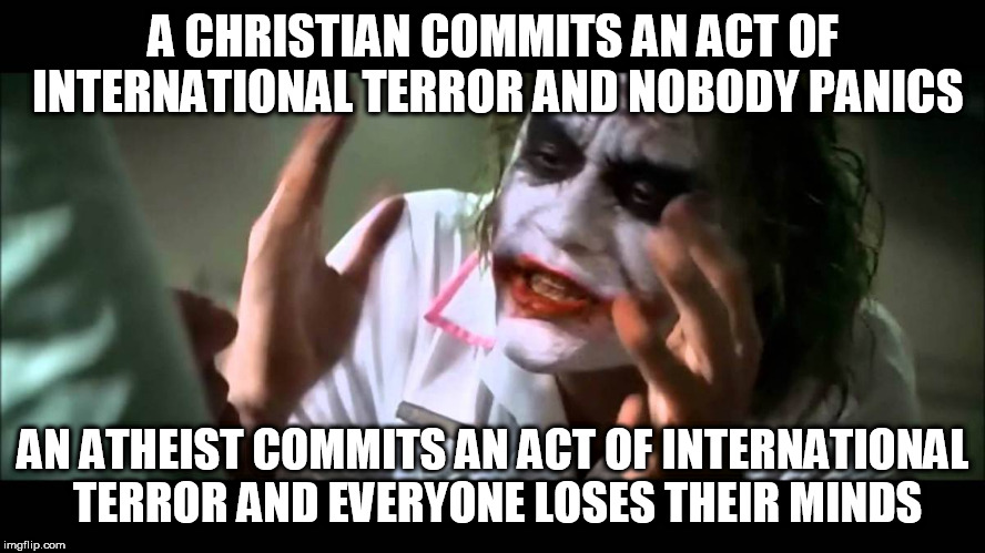 Joker nobody bats an eye | A CHRISTIAN COMMITS AN ACT OF INTERNATIONAL TERROR AND NOBODY PANICS; AN ATHEIST COMMITS AN ACT OF INTERNATIONAL TERROR AND EVERYONE LOSES THEIR MINDS | image tagged in joker nobody bats an eye,christian,atheist,terrorism,terrorist,terror | made w/ Imgflip meme maker