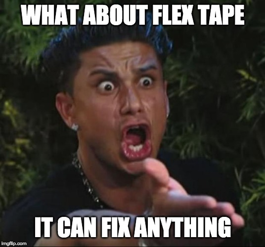 DJ Pauly D Meme | WHAT ABOUT FLEX TAPE IT CAN FIX ANYTHING | image tagged in memes,dj pauly d | made w/ Imgflip meme maker