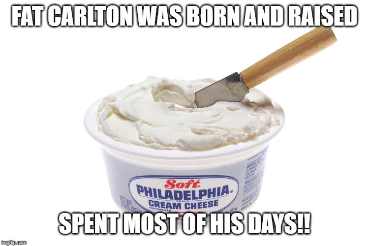 FAT CARLTON WAS BORN AND RAISED SPENT MOST OF HIS DAYS!! | made w/ Imgflip meme maker