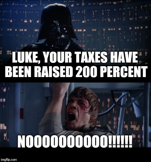 Star Wars No | LUKE, YOUR TAXES HAVE BEEN RAISED 200 PERCENT; NOOOOOOOOOO!!!!!! | image tagged in memes,star wars no | made w/ Imgflip meme maker