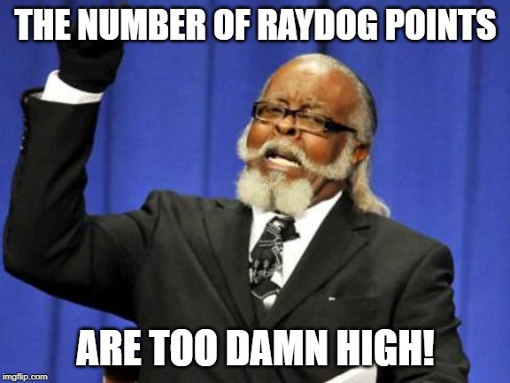 Too Damn High | THE NUMBER OF RAYDOG POINTS; ARE TOO DAMN HIGH! | image tagged in memes,too damn high | made w/ Imgflip meme maker