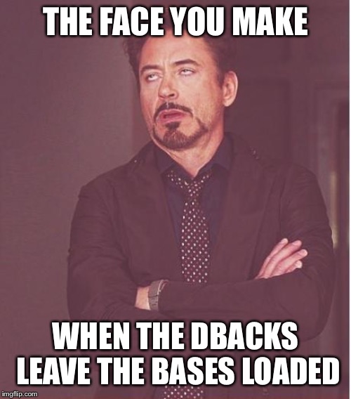 Face You Make Robert Downey Jr | THE FACE YOU MAKE; WHEN THE DBACKS LEAVE THE BASES LOADED | image tagged in memes,face you make robert downey jr | made w/ Imgflip meme maker