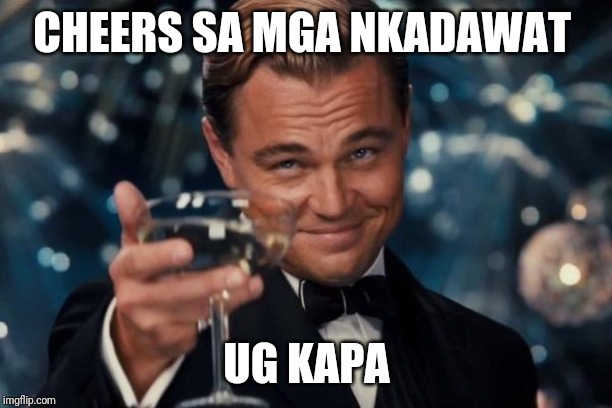 Leonardo Dicaprio Cheers | CHEERS SA MGA NKADAWAT; UG KAPA | image tagged in memes,leonardo dicaprio cheers | made w/ Imgflip meme maker