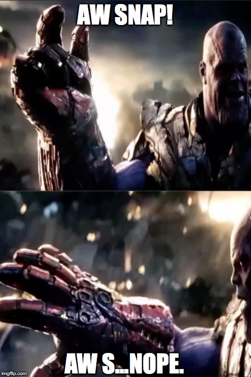 Endgame Thanos Snap | AW SNAP! AW S...NOPE. | image tagged in avengers endgame,thanos snap,thanos | made w/ Imgflip meme maker