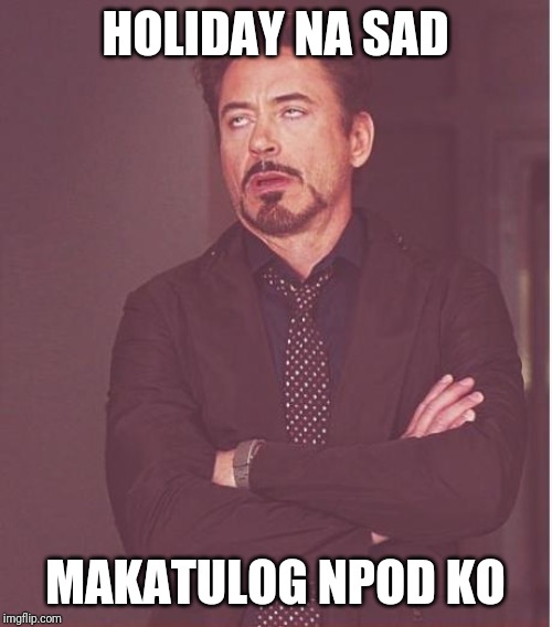 Face You Make Robert Downey Jr | HOLIDAY NA SAD; MAKATULOG NPOD KO | image tagged in memes,face you make robert downey jr | made w/ Imgflip meme maker