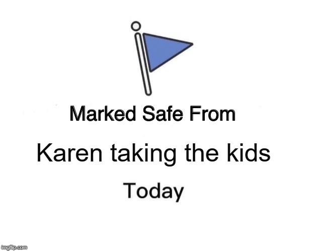 Marked Safe From Meme | Karen taking the kids | image tagged in memes,marked safe from | made w/ Imgflip meme maker