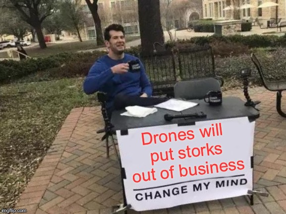 Change My Mind Meme | Drones will put storks out of business | image tagged in memes,change my mind | made w/ Imgflip meme maker