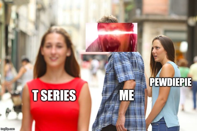 Distracted Boyfriend | PEWDIEPIE; T SERIES; ME | image tagged in memes,distracted boyfriend | made w/ Imgflip meme maker