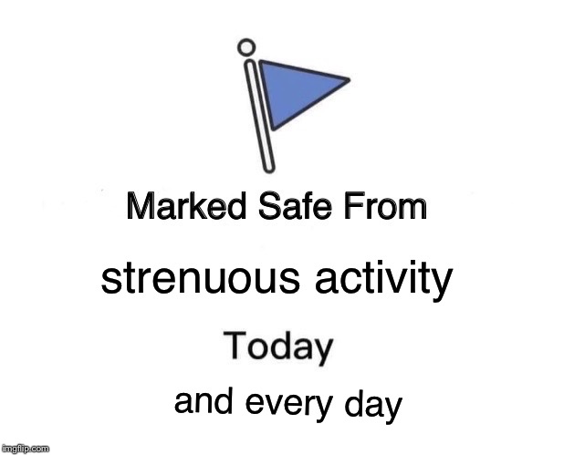 Marked Safe From Meme | strenuous activity and every day | image tagged in memes,marked safe from | made w/ Imgflip meme maker