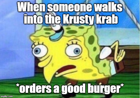 Good burger meme (movie) | When someone walks into the Krusty krab; *orders a good burger* | image tagged in memes,mocking spongebob | made w/ Imgflip meme maker