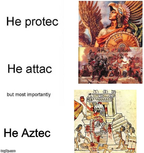 He protec he attac but most importantly | He Aztec | image tagged in memes,he protec he attac but most importantly | made w/ Imgflip meme maker