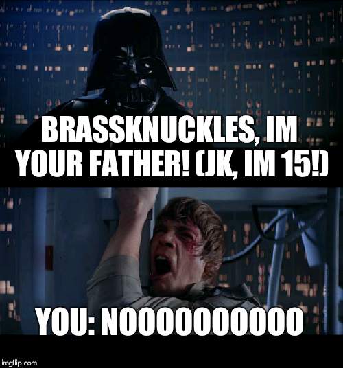 Star Wars No Meme | BRASSKNUCKLES, IM YOUR FATHER! (JK, IM 15!) YOU: NOOOOOOOOOO | image tagged in memes,star wars no | made w/ Imgflip meme maker
