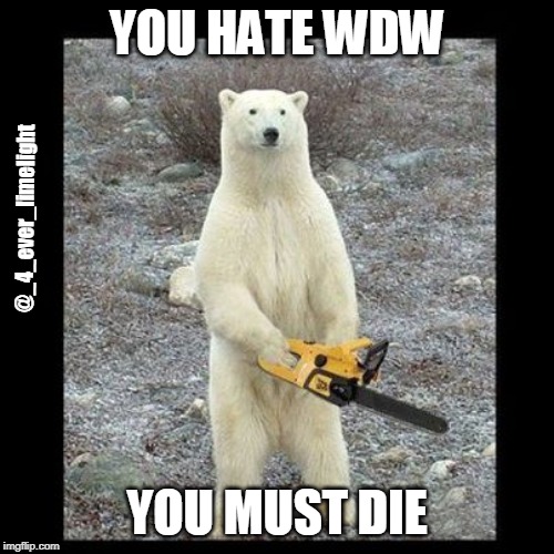 Chainsaw Bear | YOU HATE WDW; @_4_ever_limelight; YOU MUST DIE | image tagged in memes,chainsaw bear | made w/ Imgflip meme maker
