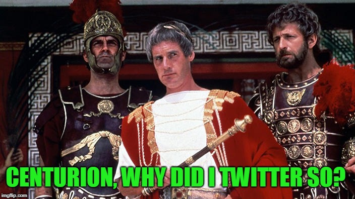 Life of Brian | CENTURION, WHY DID I TWITTER SO? | image tagged in life of brian | made w/ Imgflip meme maker