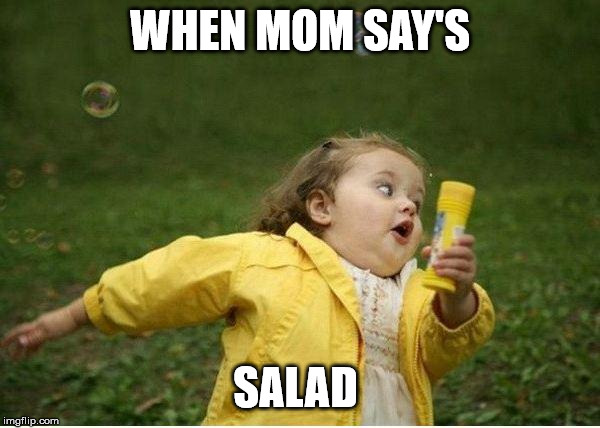 Chubby Bubbles Girl Meme | WHEN MOM SAY'S; SALAD | image tagged in memes,chubby bubbles girl | made w/ Imgflip meme maker