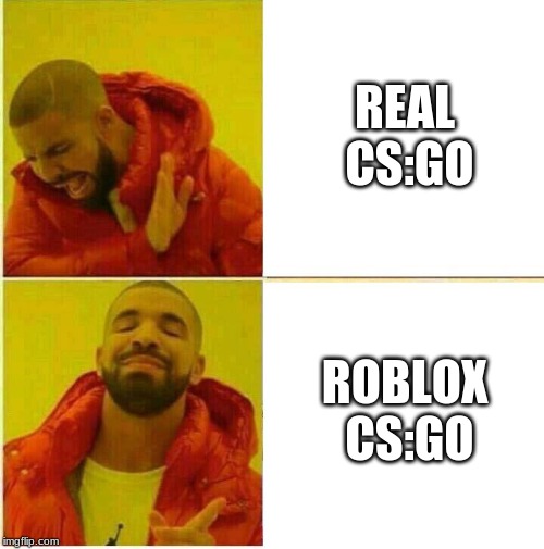 Drake Hotline approves | REAL CS:GO; ROBLOX CS:GO | image tagged in drake hotline approves | made w/ Imgflip meme maker