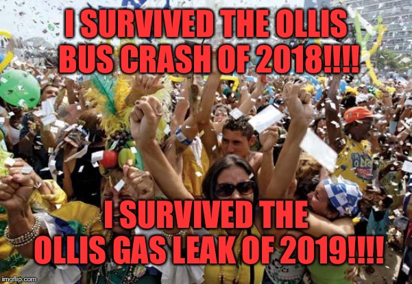 celebrate | I SURVIVED THE OLLIS BUS CRASH OF 2018!!!! I SURVIVED THE OLLIS GAS LEAK OF 2019!!!! | image tagged in celebrate | made w/ Imgflip meme maker