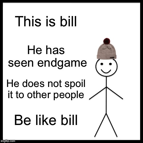 Why do ppl do it | This is bill; He has seen endgame; He does not spoil it to other people; Be like bill | image tagged in memes,be like bill,avengers endgame,endgame,spoilers,no spoilers | made w/ Imgflip meme maker