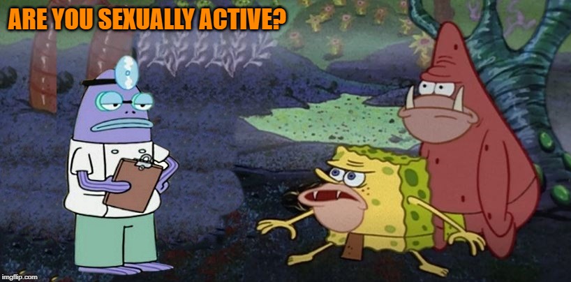 "Spongebob Week" April 29th to May 5th an EGOS production | ARE YOU SEXUALLY ACTIVE? | image tagged in spongebob week,egos production | made w/ Imgflip meme maker