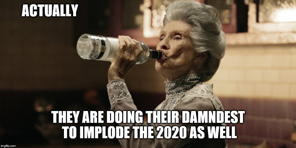 ACTUALLY THEY ARE DOING THEIR DAMNDEST TO IMPLODE THE 2020 AS WELL | made w/ Imgflip meme maker