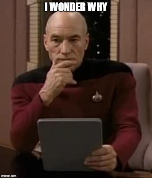 picard thinking | I WONDER WHY | image tagged in picard thinking | made w/ Imgflip meme maker