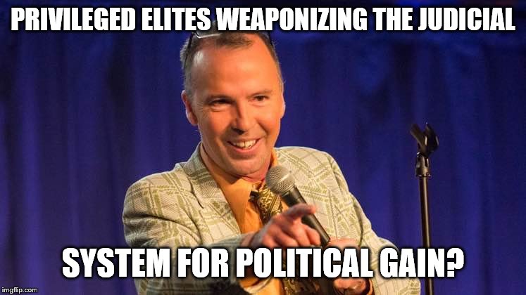 PRIVILEGED ELITES WEAPONIZING THE JUDICIAL SYSTEM FOR POLITICAL GAIN? | made w/ Imgflip meme maker