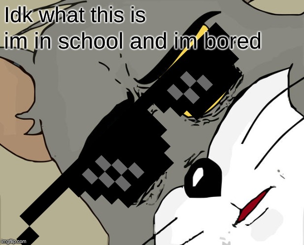 Unsettled Tom Meme | Idk what this is; im in school and im bored | image tagged in memes,unsettled tom | made w/ Imgflip meme maker